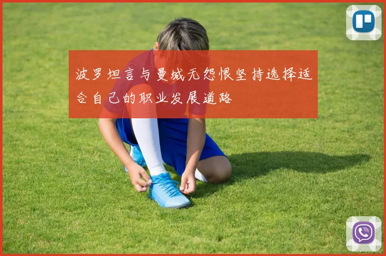 波罗坦言与曼城无怨恨坚持选择适合自己的职业发展道路